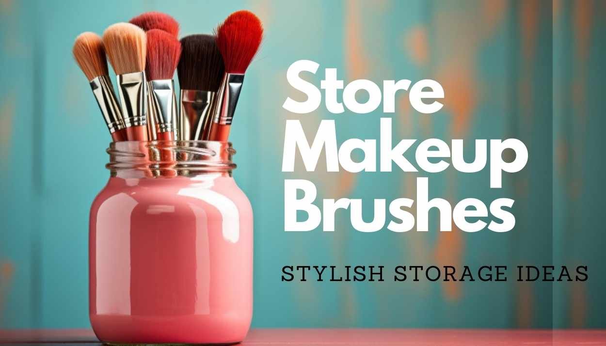 How to Store Makeup Brushes